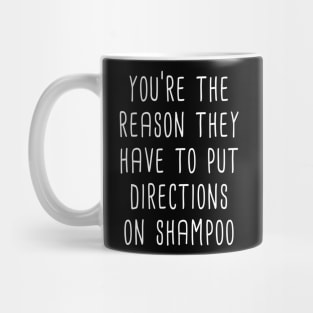 You're The Reason They Have To Put Directions On Shampoo (White) Mug